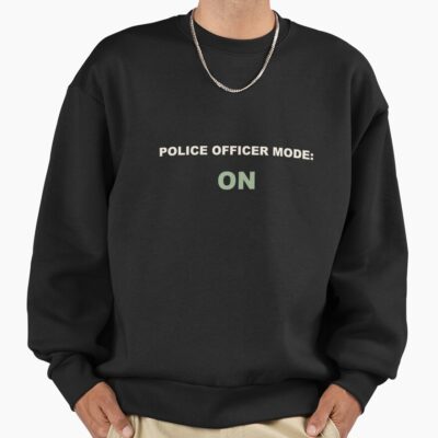 Police Officer Mode Is On Sweatshirt
